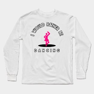 i would rather be dancing Long Sleeve T-Shirt